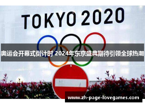 奥运会开幕式倒计时 2024年东京盛典期待引领全球热潮 奥运会开幕式倒计时 2024年东京盛典期待引领全球热潮